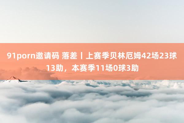 91porn邀请码 落差丨上赛季贝林厄姆42场23球13助，本赛季11场0球3助