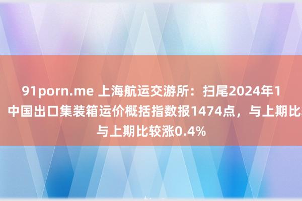 91porn.me 上海航运交游所：扫尾2024年11月29日，中国出口集装箱运价概括指数报1474点，与上期比较涨0.4%